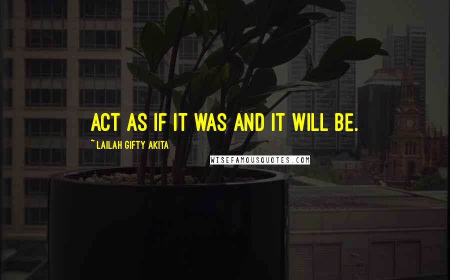 Lailah Gifty Akita Quotes: Act as if it was and it will be.