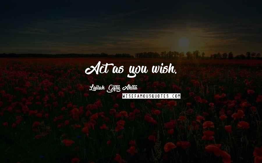 Lailah Gifty Akita Quotes: Act as you wish.