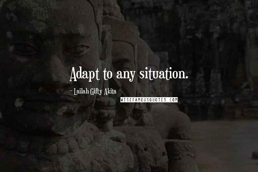 Lailah Gifty Akita Quotes: Adapt to any situation.