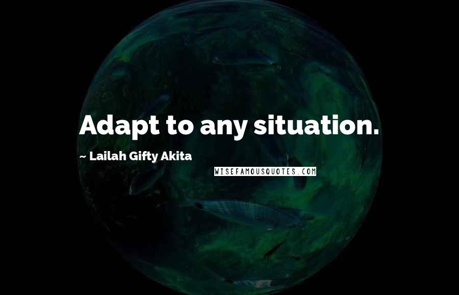 Lailah Gifty Akita Quotes: Adapt to any situation.
