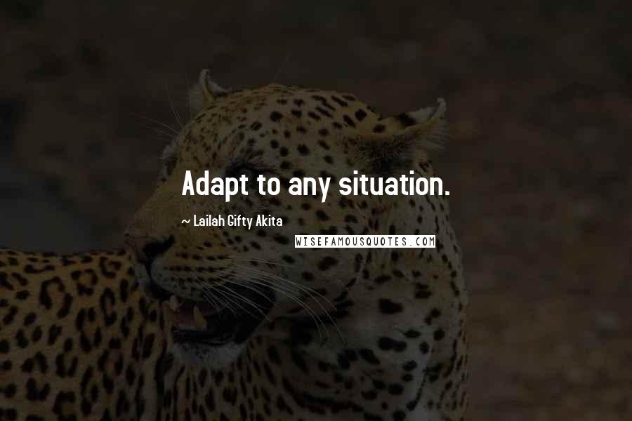 Lailah Gifty Akita Quotes: Adapt to any situation.