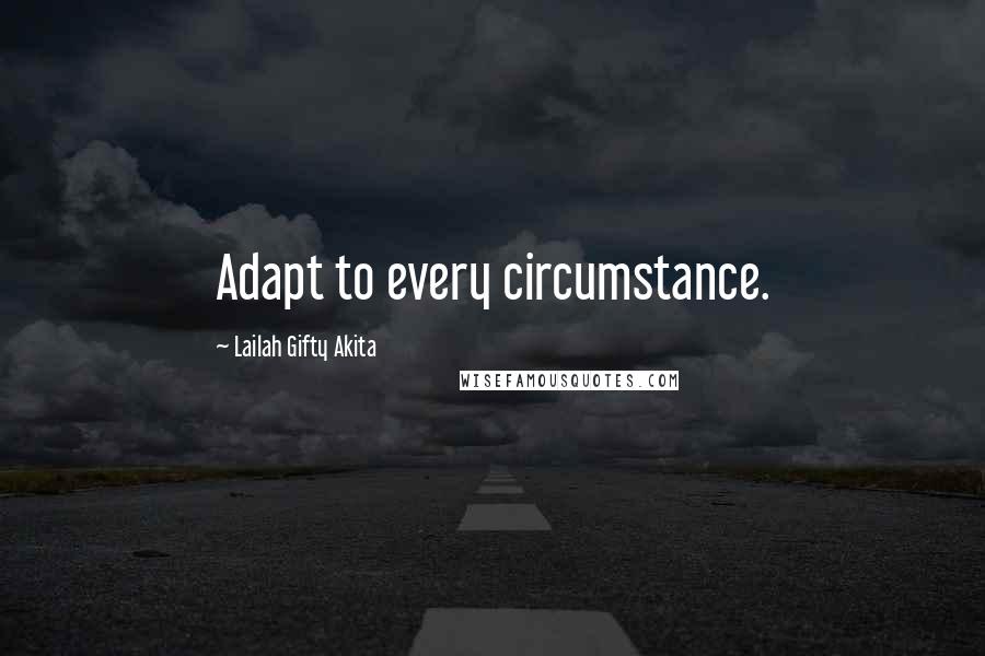 Lailah Gifty Akita Quotes: Adapt to every circumstance.