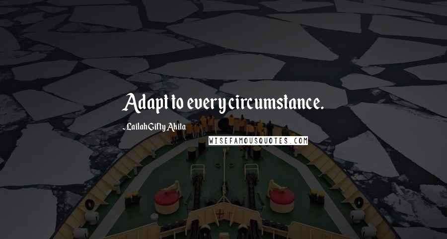 Lailah Gifty Akita Quotes: Adapt to every circumstance.