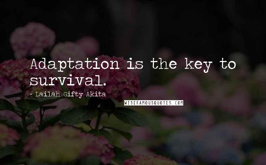 Lailah Gifty Akita Quotes: Adaptation is the key to survival.