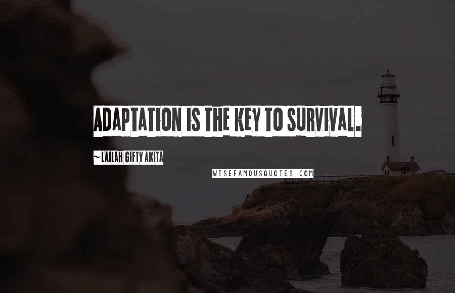 Lailah Gifty Akita Quotes: Adaptation is the key to survival.