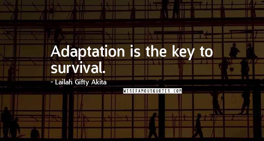 Lailah Gifty Akita Quotes: Adaptation is the key to survival.