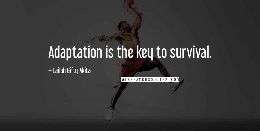 Lailah Gifty Akita Quotes: Adaptation is the key to survival.