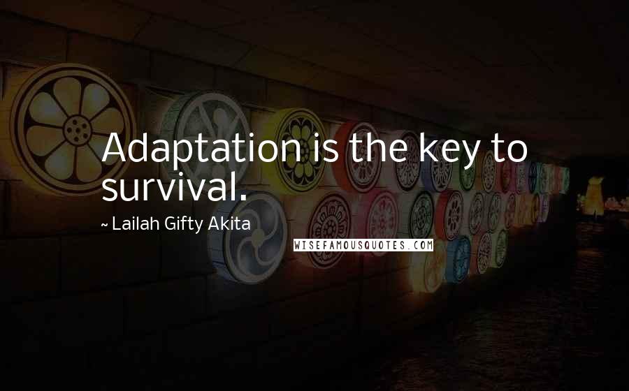 Lailah Gifty Akita Quotes: Adaptation is the key to survival.