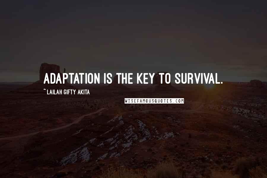 Lailah Gifty Akita Quotes: Adaptation is the key to survival.