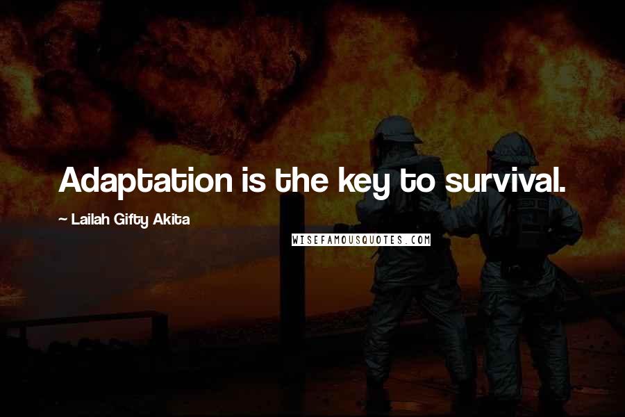 Lailah Gifty Akita Quotes: Adaptation is the key to survival.