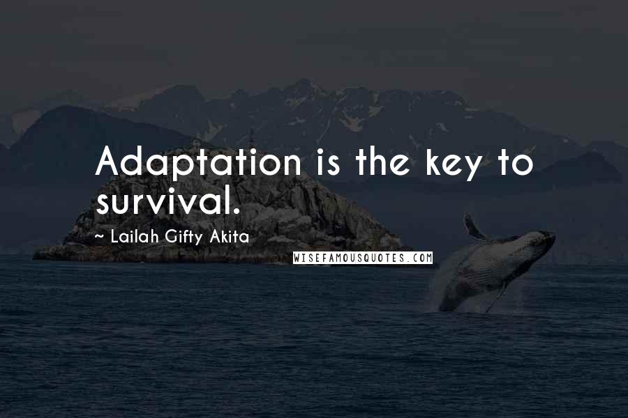 Lailah Gifty Akita Quotes: Adaptation is the key to survival.