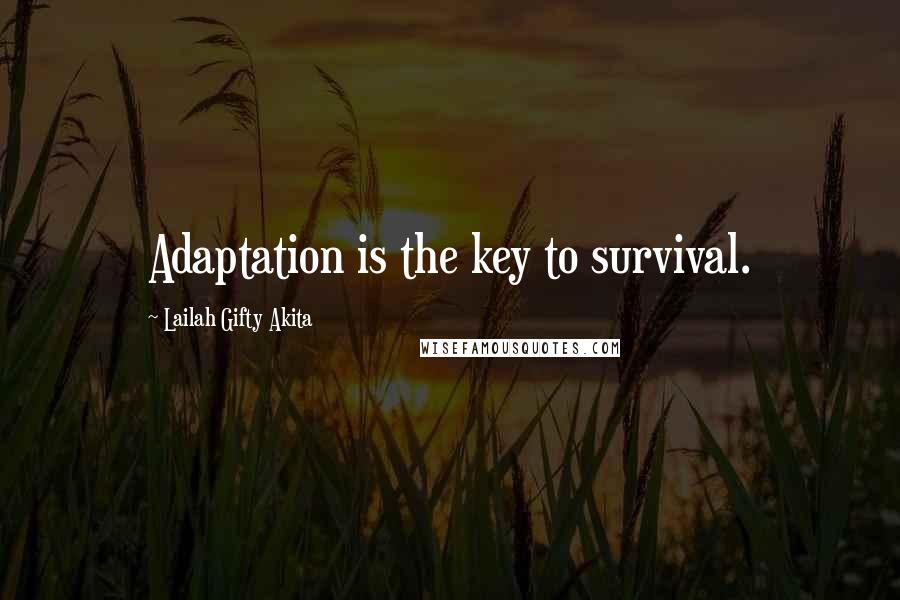 Lailah Gifty Akita Quotes: Adaptation is the key to survival.