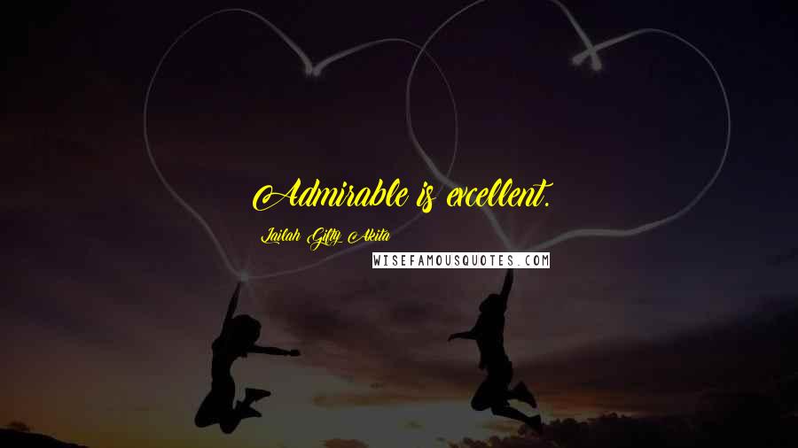 Lailah Gifty Akita Quotes: Admirable is excellent.