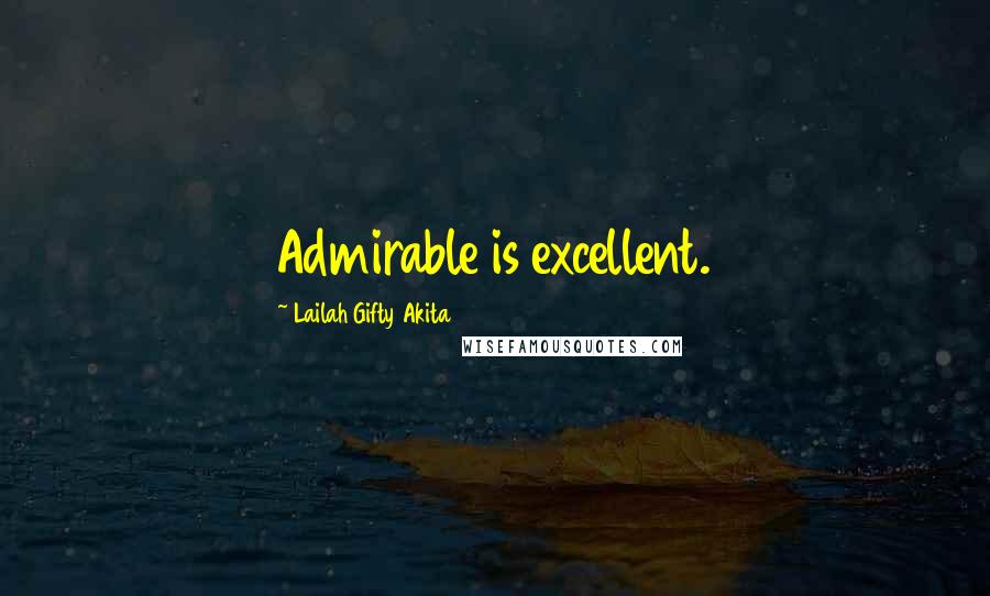 Lailah Gifty Akita Quotes: Admirable is excellent.