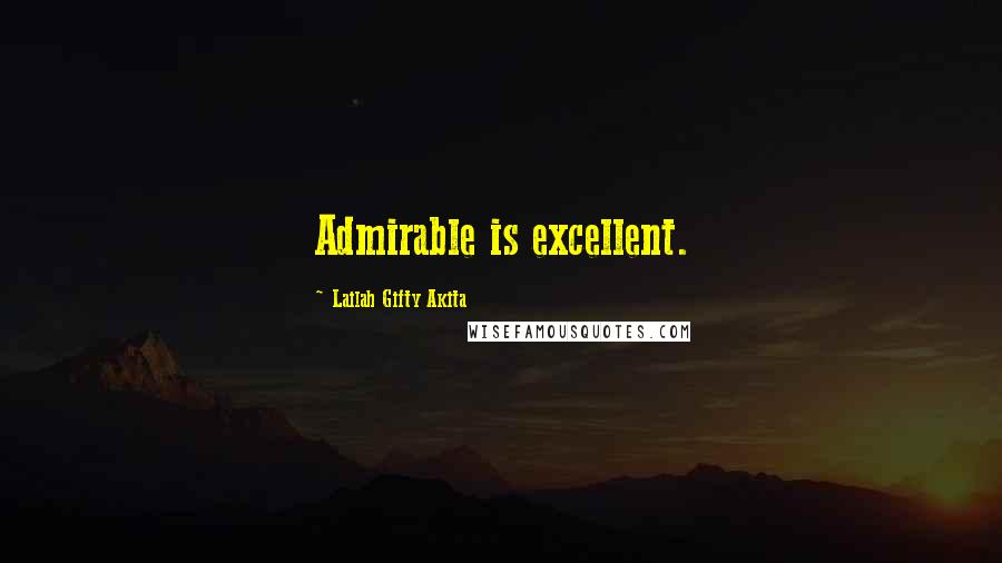 Lailah Gifty Akita Quotes: Admirable is excellent.