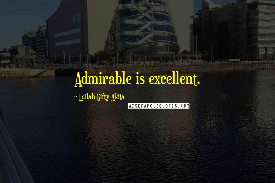 Lailah Gifty Akita Quotes: Admirable is excellent.