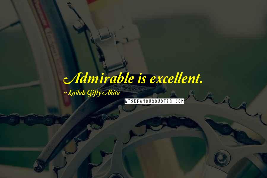 Lailah Gifty Akita Quotes: Admirable is excellent.