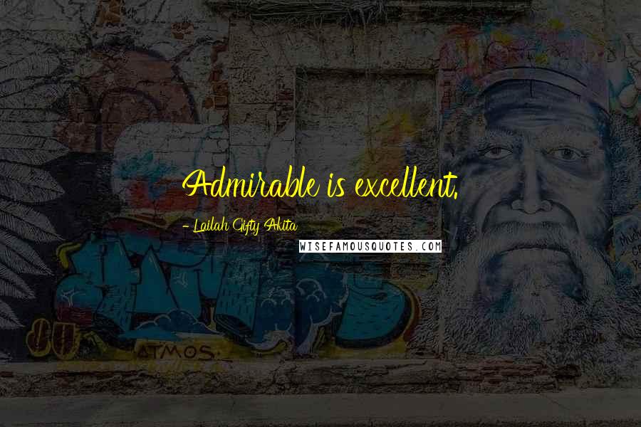 Lailah Gifty Akita Quotes: Admirable is excellent.