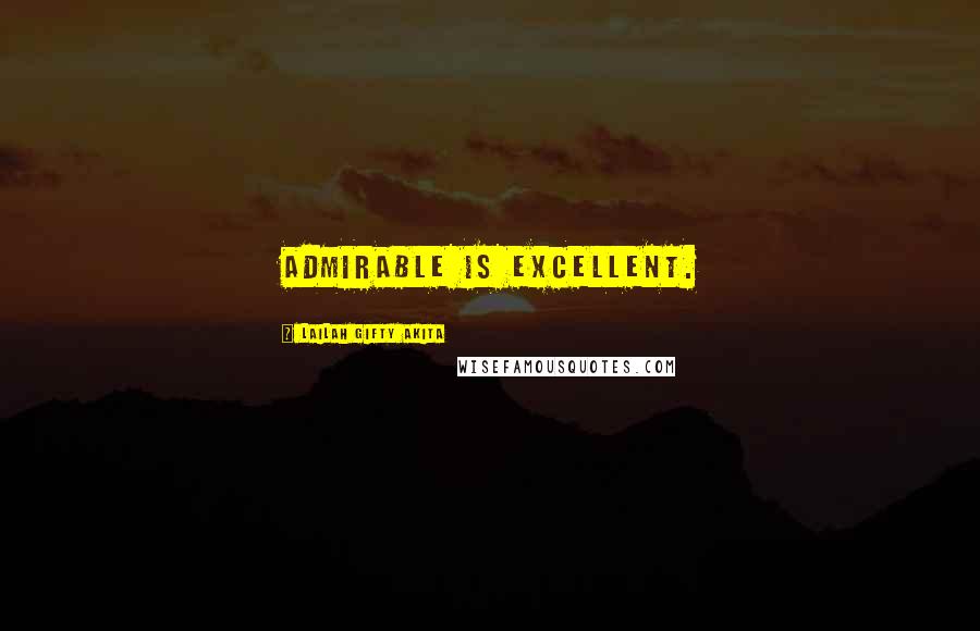 Lailah Gifty Akita Quotes: Admirable is excellent.