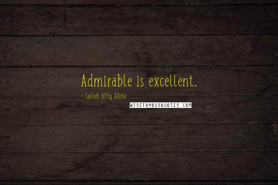 Lailah Gifty Akita Quotes: Admirable is excellent.