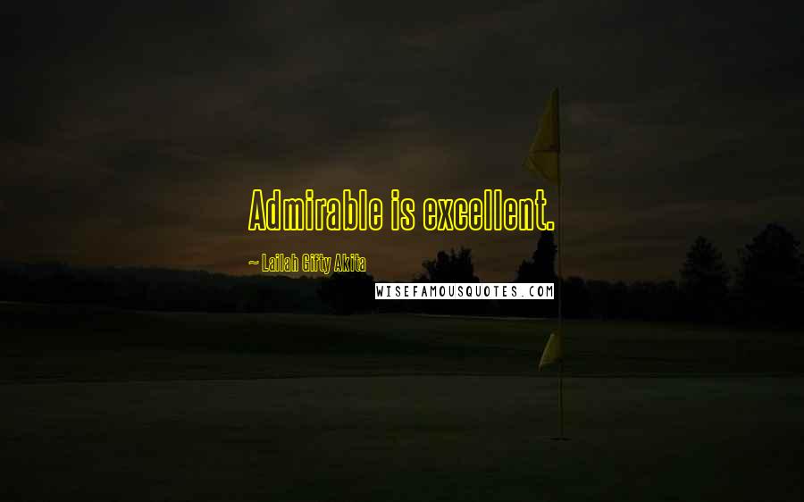 Lailah Gifty Akita Quotes: Admirable is excellent.