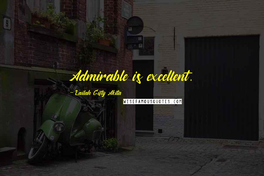 Lailah Gifty Akita Quotes: Admirable is excellent.