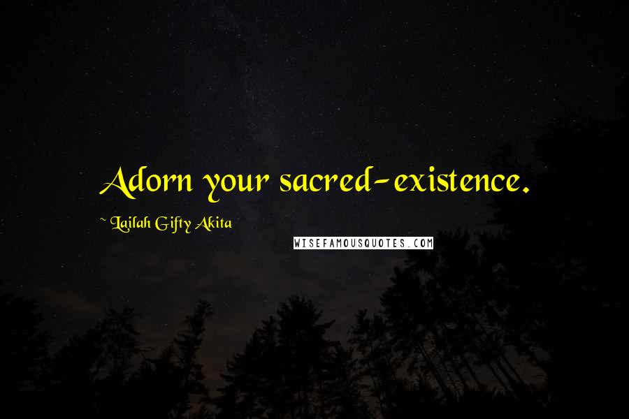 Lailah Gifty Akita Quotes: Adorn your sacred-existence.