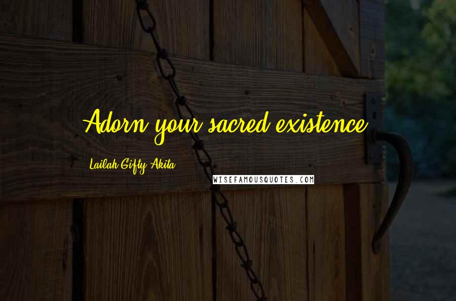 Lailah Gifty Akita Quotes: Adorn your sacred-existence.