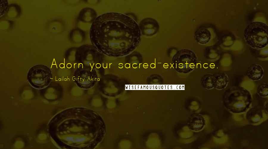 Lailah Gifty Akita Quotes: Adorn your sacred-existence.
