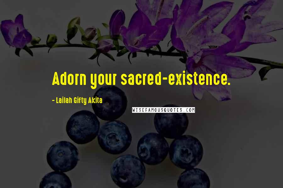 Lailah Gifty Akita Quotes: Adorn your sacred-existence.