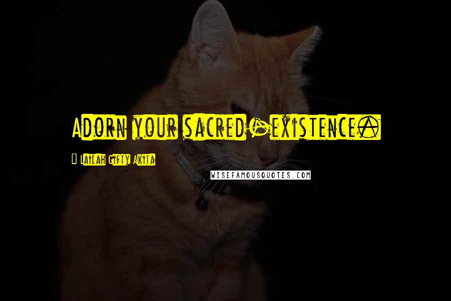 Lailah Gifty Akita Quotes: Adorn your sacred-existence.