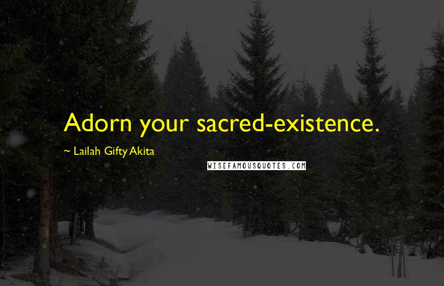 Lailah Gifty Akita Quotes: Adorn your sacred-existence.