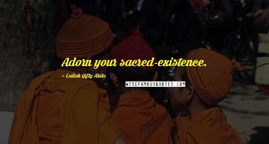 Lailah Gifty Akita Quotes: Adorn your sacred-existence.