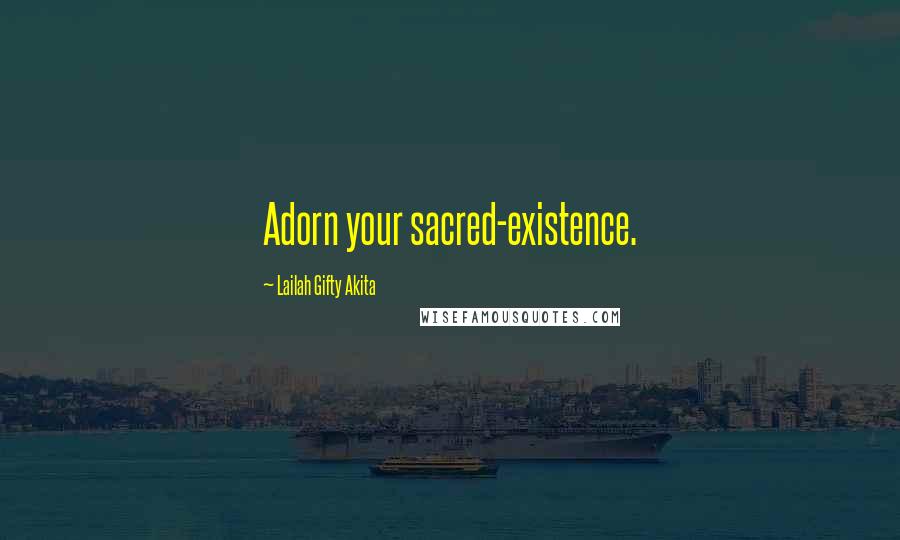 Lailah Gifty Akita Quotes: Adorn your sacred-existence.