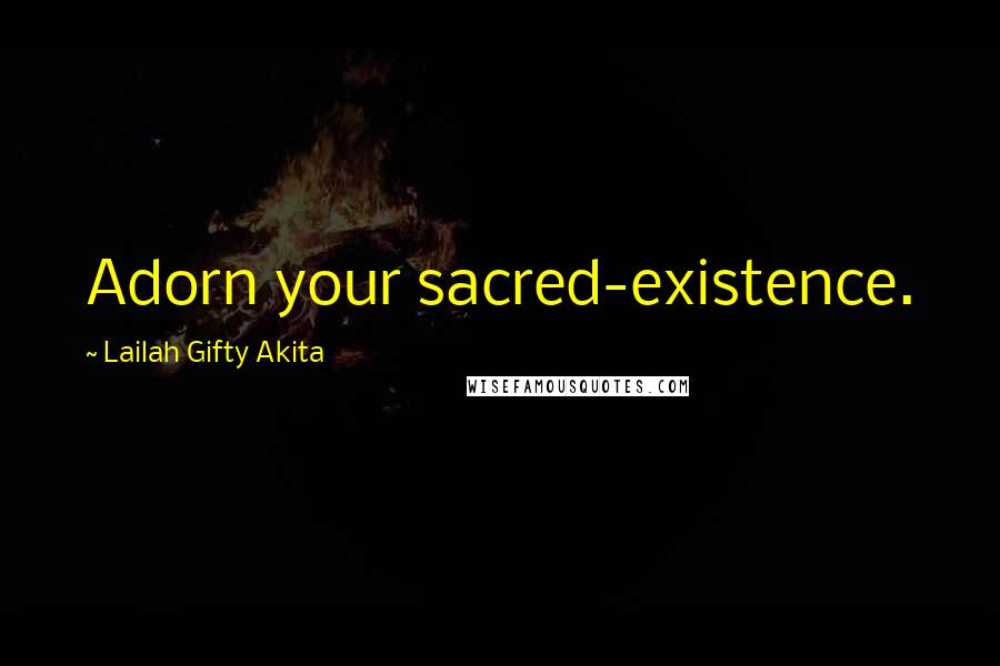 Lailah Gifty Akita Quotes: Adorn your sacred-existence.