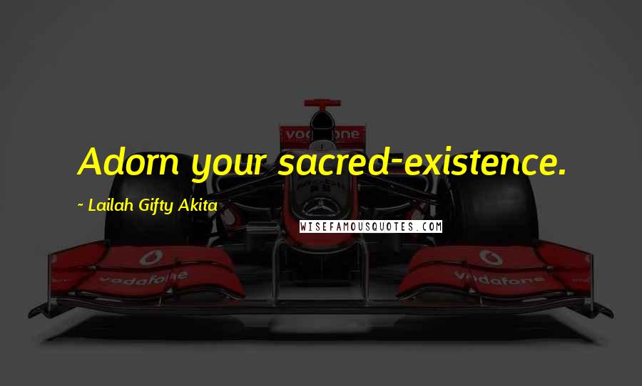 Lailah Gifty Akita Quotes: Adorn your sacred-existence.