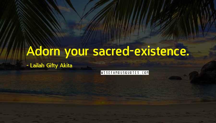 Lailah Gifty Akita Quotes: Adorn your sacred-existence.