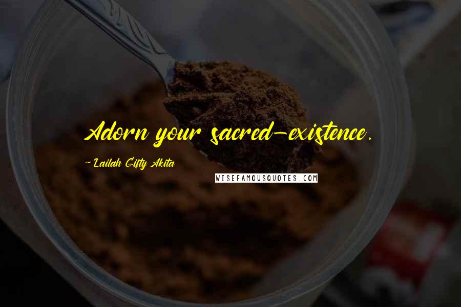 Lailah Gifty Akita Quotes: Adorn your sacred-existence.