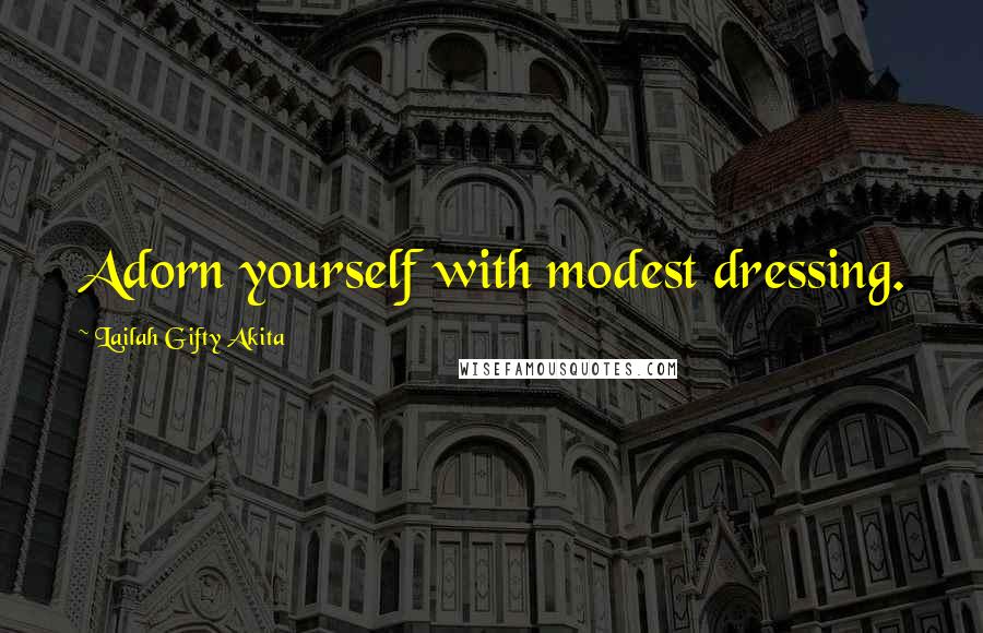 Lailah Gifty Akita Quotes: Adorn yourself with modest dressing.