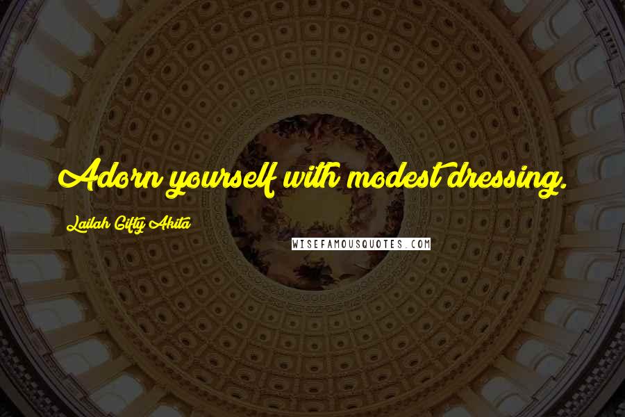 Lailah Gifty Akita Quotes: Adorn yourself with modest dressing.