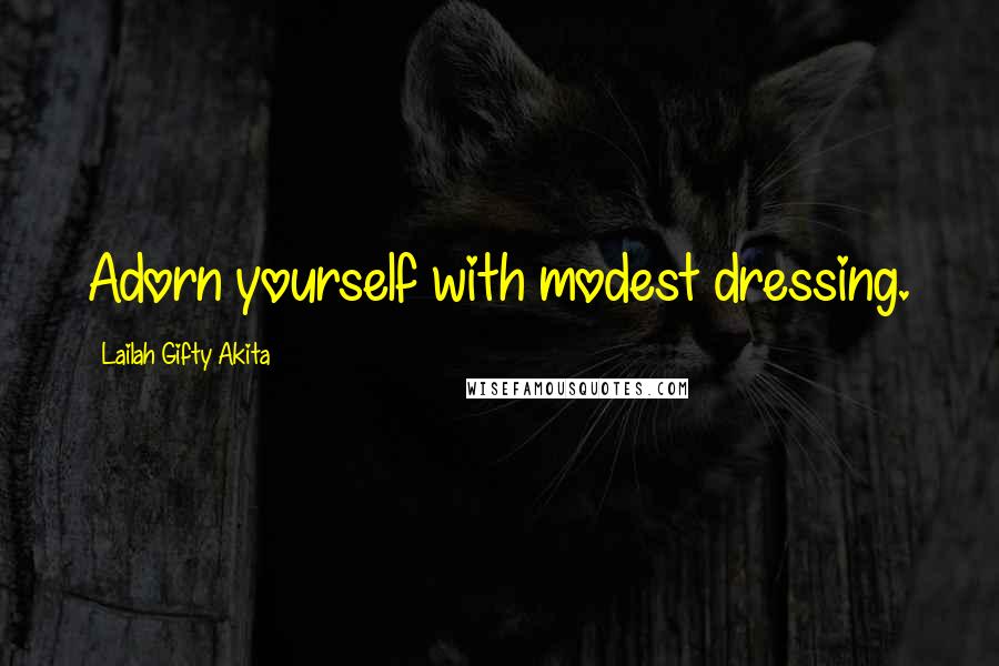 Lailah Gifty Akita Quotes: Adorn yourself with modest dressing.