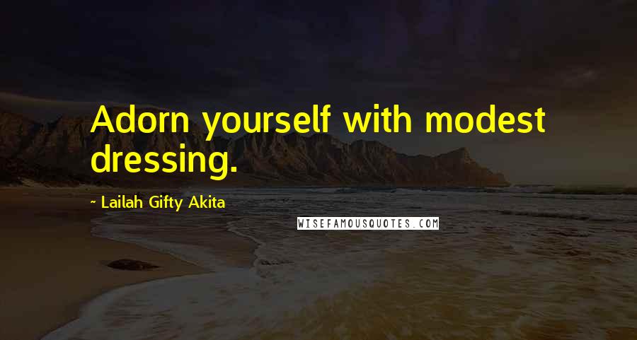 Lailah Gifty Akita Quotes: Adorn yourself with modest dressing.