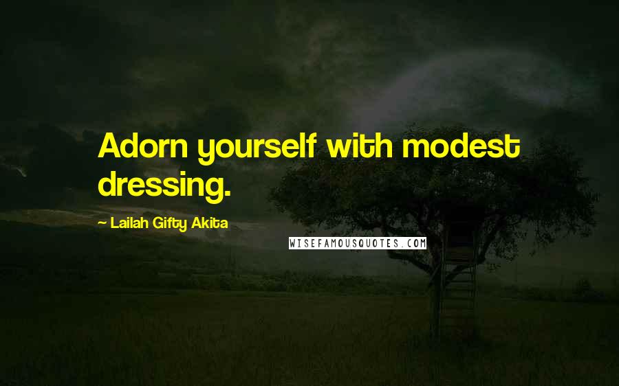 Lailah Gifty Akita Quotes: Adorn yourself with modest dressing.