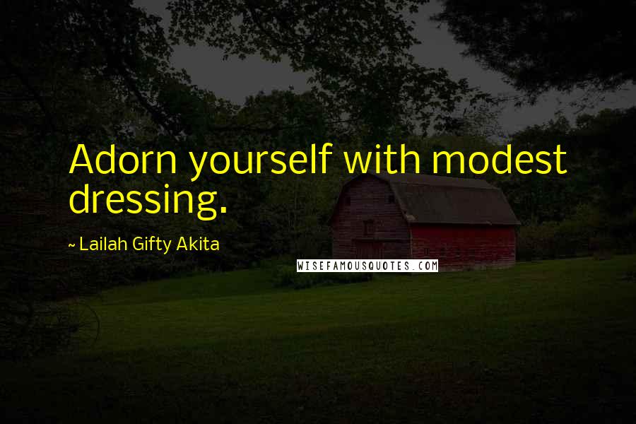 Lailah Gifty Akita Quotes: Adorn yourself with modest dressing.