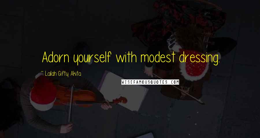 Lailah Gifty Akita Quotes: Adorn yourself with modest dressing.