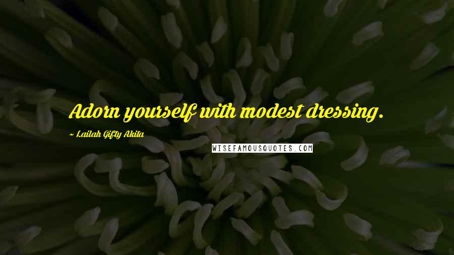 Lailah Gifty Akita Quotes: Adorn yourself with modest dressing.