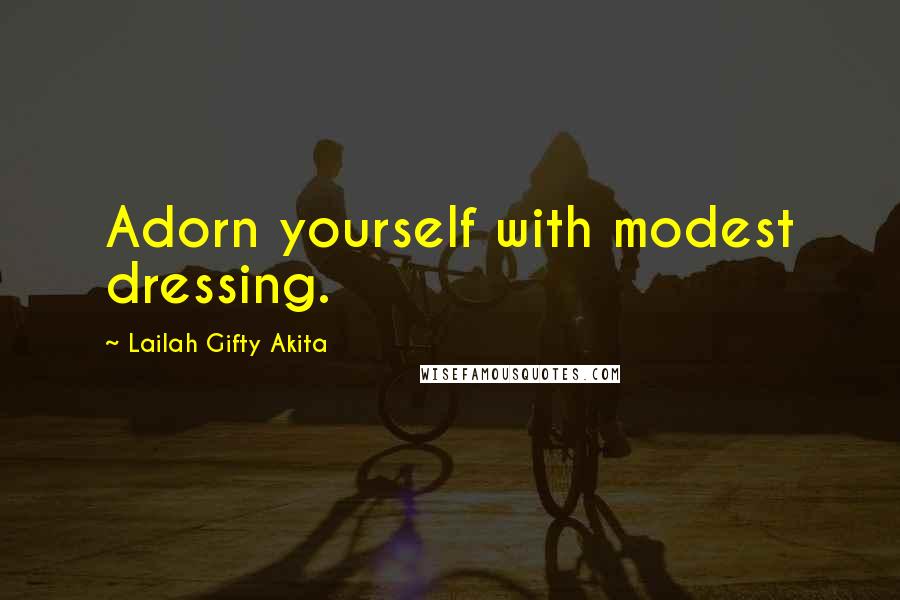 Lailah Gifty Akita Quotes: Adorn yourself with modest dressing.