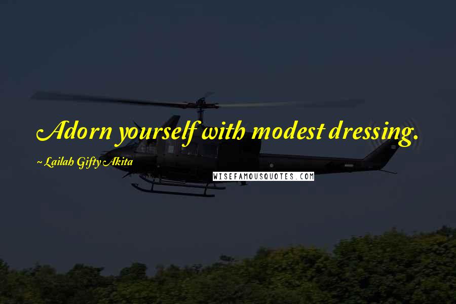 Lailah Gifty Akita Quotes: Adorn yourself with modest dressing.