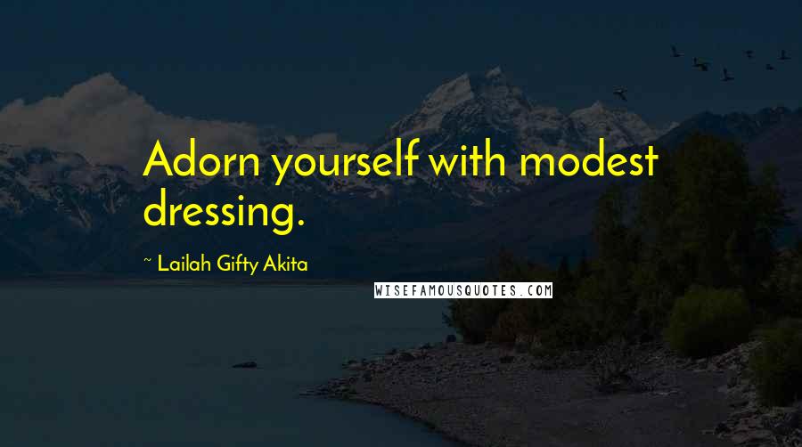 Lailah Gifty Akita Quotes: Adorn yourself with modest dressing.