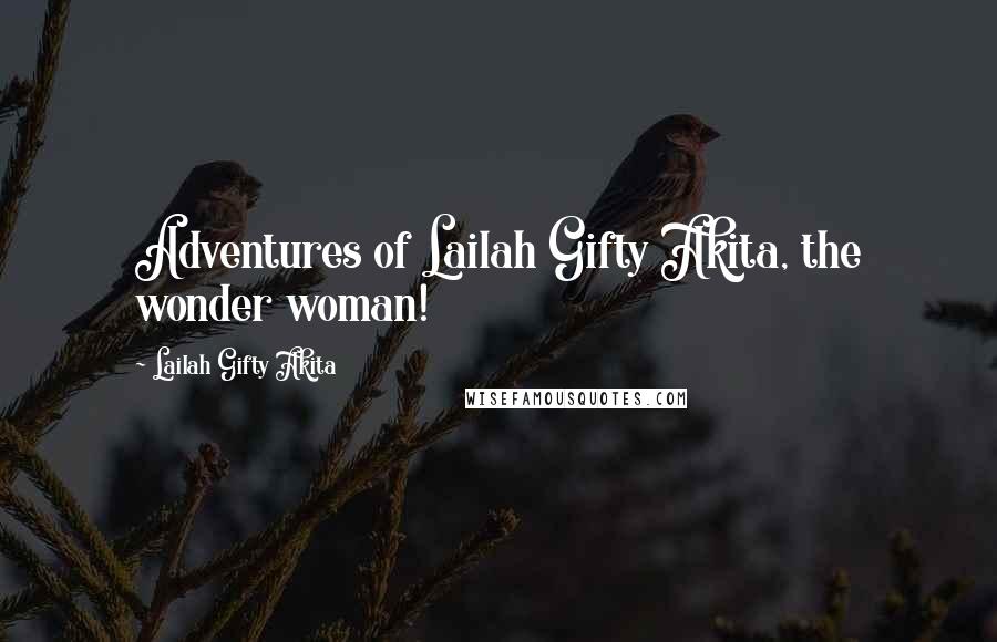 Lailah Gifty Akita Quotes: Adventures of Lailah Gifty Akita, the wonder woman!